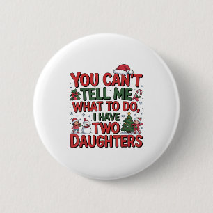 You Cant Tell Me What To Do I Have Two Daughters H 2 Inch Round Button