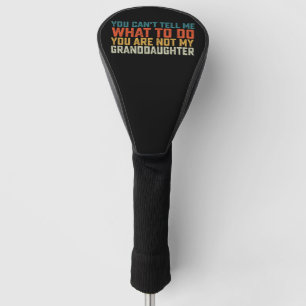 You Can't Tell Me What To Do Not My Granddaughter Golf Head Cover