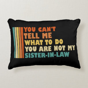 You Can't Tell Me What To Do Sister-In-Law Funny Accent Pillow