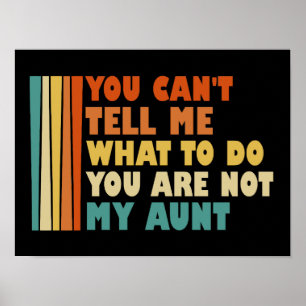You Can't Tell Me What To Do You Are Not My Aunt Poster