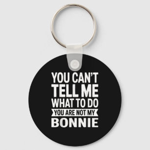 You Can't Tell Me What To Do You Are Not My Bonnie Keychain