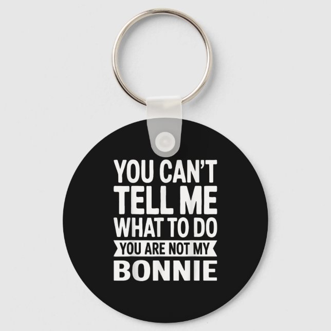 You Can't Tell Me What To Do You Are Not My Bonnie Keychain (Front)