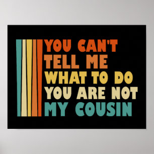 You Can't Tell Me What To Do You Are Not My Cousin Poster
