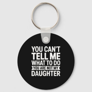 You Cant Tell Me What To Do You Are Not My Daughte Keychain