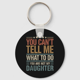 You Cant Tell Me What To Do You Are Not My Daughte Keychain