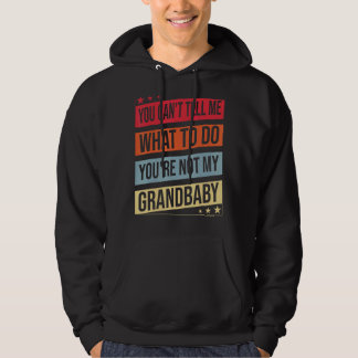 You Can't Tell Me What To Do You Are Not My Grandb Hoodie