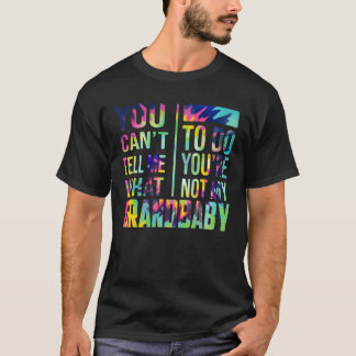 You Can't Tell Me What To Do You Are Not My Grandb T-Shirt