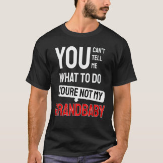 You Can't Tell Me What To Do You Are Not My Grandb T-Shirt