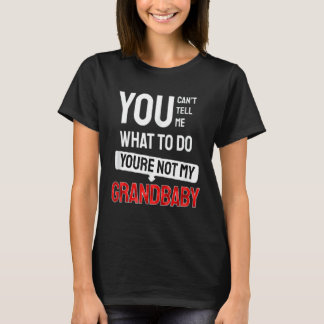 You Can't Tell Me What To Do You Are Not My Grandb T-Shirt