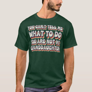You Cant Tell Me What To Do You Are Not My Grandda T-Shirt