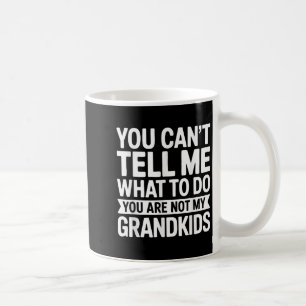You Can't Tell Me What To Do You Are Not My Grandk Coffee Mug