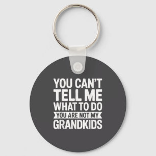 You Can't Tell Me What To Do You Are Not My Grandk Keychain