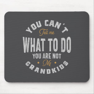 You Can't Tell Me What To Do You Are Not My Grandk Mouse Pad