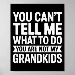 You Can't Tell Me What To Do You Are Not My Grandk Poster