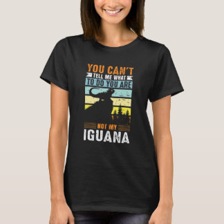 You can't tell me what to do you are not my Iguana T-Shirt