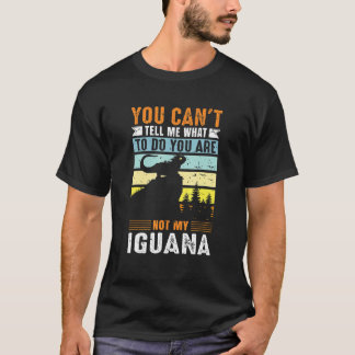 You can't tell me what to do you are not my Iguana T-Shirt
