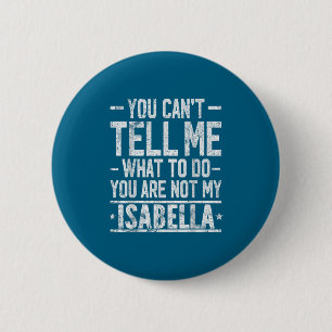 You Can't Tell Me What To Do You Are Not My Isabel 2 Inch Round Button
