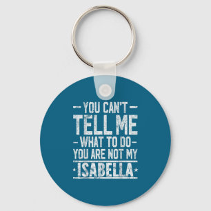 You Can't Tell Me What To Do You Are Not My Isabel Keychain