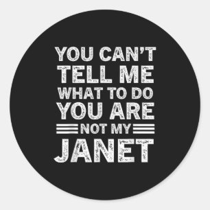 You Can't Tell Me What To Do You Are Not My Janet Classic Round Sticker
