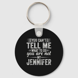You Can't Tell Me What To Do You Are Not My Jennif Keychain