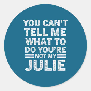 You Can't Tell Me What To Do You Are Not My Julie Classic Round Sticker