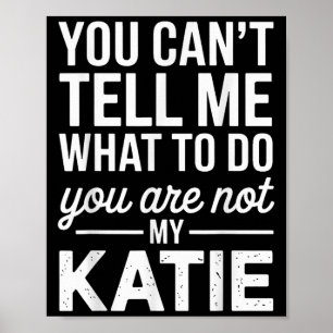 You Can't Tell Me What To Do You Are Not My Katie  Poster