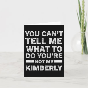 You Can't Tell Me What To Do You Are Not My Kimber Card