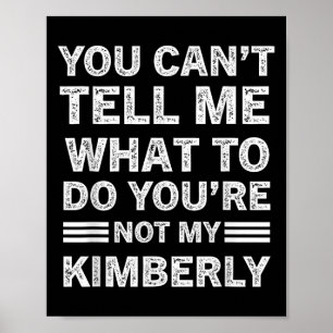You Can't Tell Me What To Do You Are Not My Kimber Poster