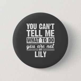 You Can't Tell Me What To Do You Are Not My Lily F 2 Inch Round Button
