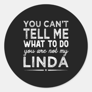 You Can't Tell Me What To Do You Are Not My Linda Classic Round Sticker