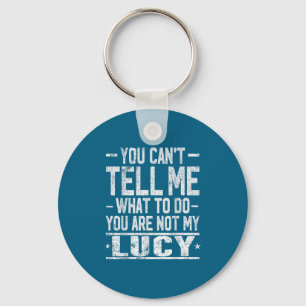 You Can't Tell Me What To Do You Are Not My Lucy Keychain