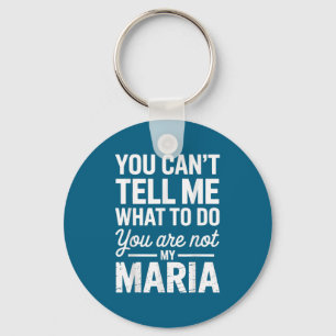 You Can't Tell Me What To Do You Are Not My Maria  Keychain