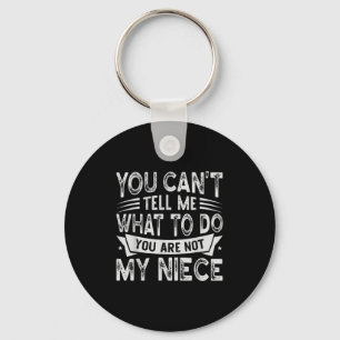 You Can't Tell Me What To Do You Are Not My Niece  Keychain