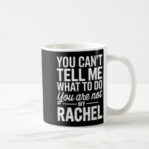 You Can't Tell Me What To Do You Are Not My Rachel Coffee Mug
