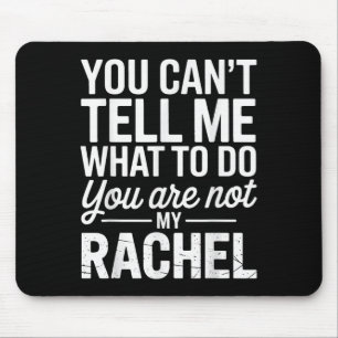 You Can't Tell Me What To Do You Are Not My Rachel Mouse Pad