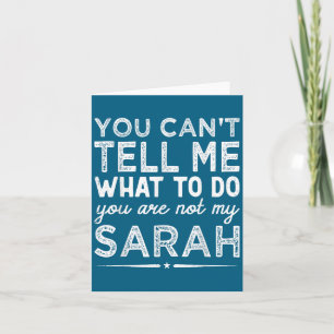 You Can't Tell Me What To Do You Are Not My Sarah Card