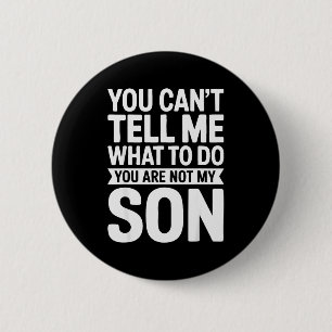 You Can't Tell Me What To Do You Are Not My Son Sh 2 Inch Round Button