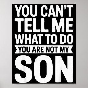 You Can't Tell Me What To Do You Are Not My Son Sh Poster
