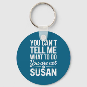 You Can't Tell Me What To Do You Are Not My Susan  Keychain