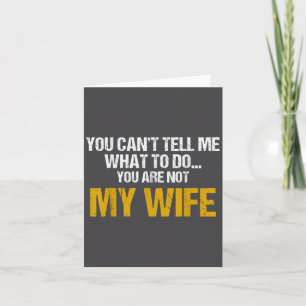 You Can't Tell Me What To Do You Are Not My Wife S Card