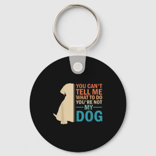 You Can't Tell Me What To Do You re Not My Dog - D Keychain
