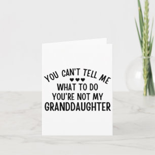 You Cant Tell Me What To Do You&# re Not My Grand Card