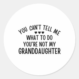 You Cant Tell Me What To Do You&# re Not My Grand Classic Round Sticker