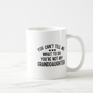 You Cant Tell Me What To Do You&# re Not My Grand Coffee Mug