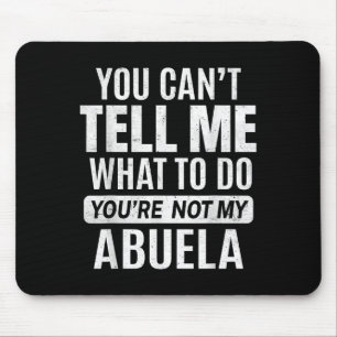 You Cant Tell Me What To Do You're Not My Abuela Mouse Pad