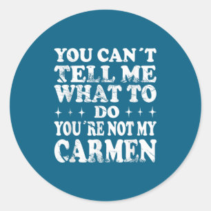 You Can't Tell Me What To Do You're Not My Carmen Classic Round Sticker