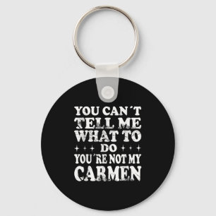 You Can't Tell Me What To Do You're Not My Carmen  Keychain