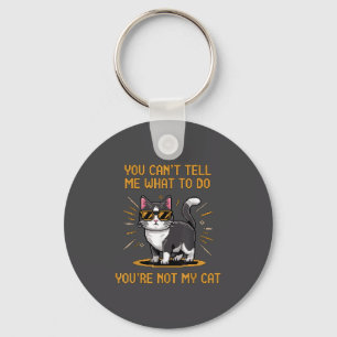 You Can't Tell Me What To Do You're Not My Cat For Keychain
