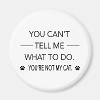 You Cant Tell Me What To Do Youre Not My Cat
