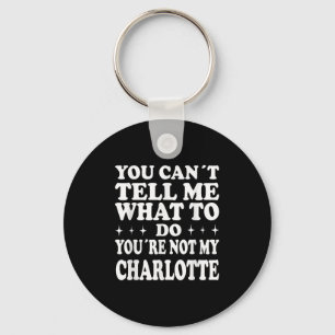 You Can't Tell Me What To Do You're Not My Charlot Keychain